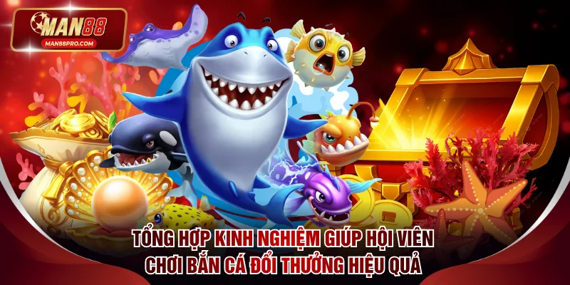 Tổng hợp kinh nghiệm giúp hội viên chơi bắn cá đổi thưởng hiệu quả