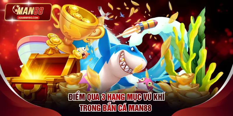 Điểm qua 3 hạng mục vũ khí trong bắn cá MAN88 