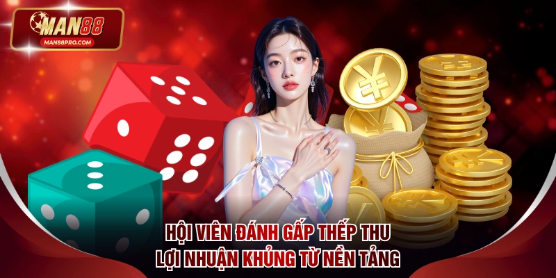 Hội viên đánh gấp thếp thu lợi nhuận khủng từ nền tảng