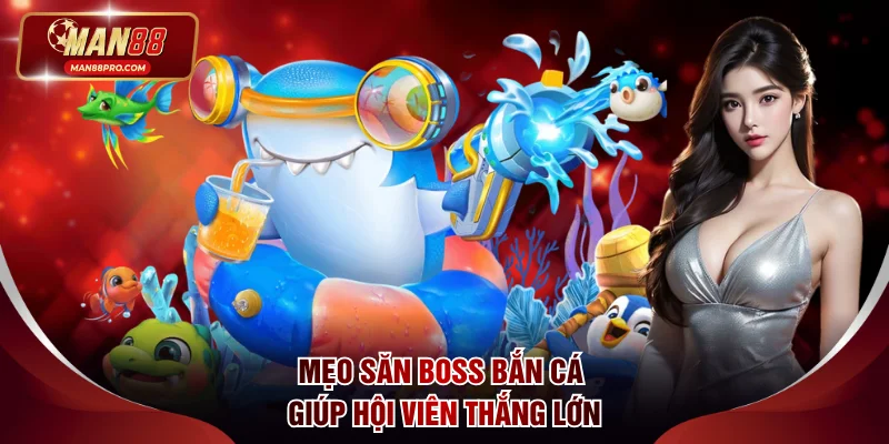 Mẹo săn boss bắn cá được nhiều người săn đón