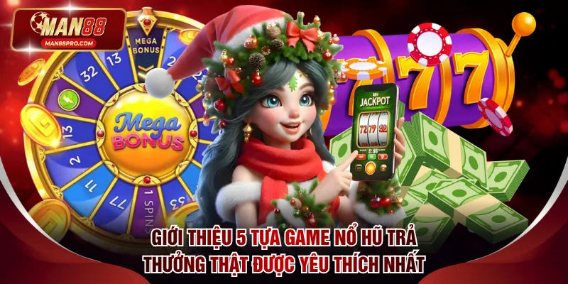 Giới thiệu 5 tựa game nổ hũ trả thưởng thật được yêu thích nhất