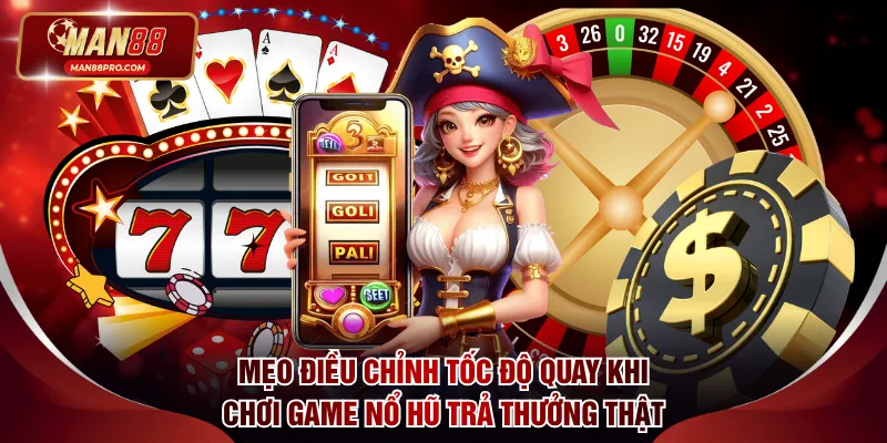 Mẹo điều chỉnh tốc độ quay khi chơi game nổ hũ trả thưởng thật
