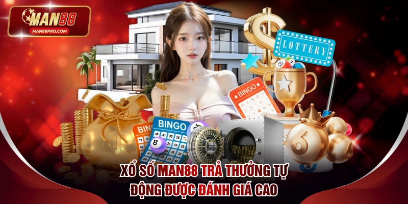 Xổ số Man88 trả thưởng tự động nhận được đánh giá cao